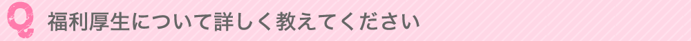福利厚生について詳しく教えてください